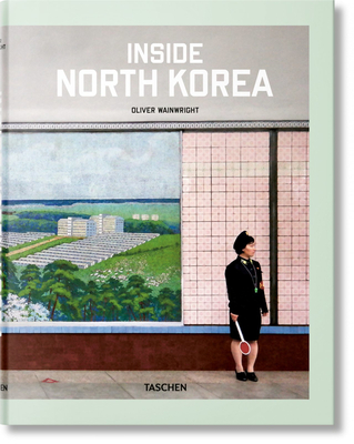 Inside North Korea By Oliver Wainwright, Julius Wiedemann (Editor) Cover Image