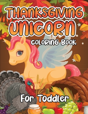 Thanksgiving Unicorn Coloring Book for Toddler: A Magical Thanksgiving Unicorn Coloring Activity Book For Girls And Anyone Who Loves Unicorns! A Holdi By Robert McAvoy Spring Cover Image