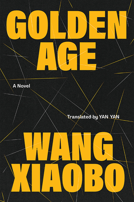 Golden Age: A Novel By Wang Xiaobo, Yan Yan (Translated by) Cover Image