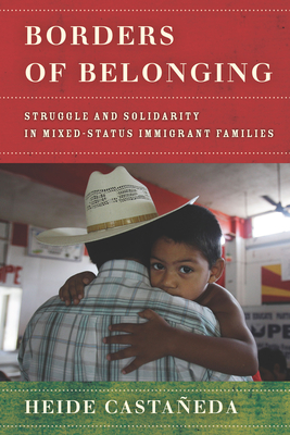 Borders of Belonging: Struggle and Solidarity in Mixed-Status Immigrant Families By Heide Castañeda Cover Image