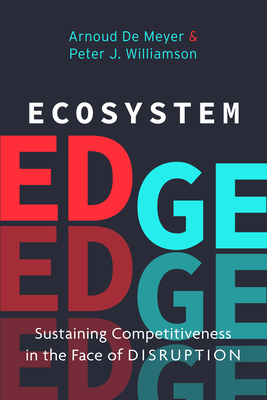 Ecosystem Edge: Sustaining Competitiveness in the Face of Disruption By Peter J. Williamson, Arnoud de Meyer Cover Image