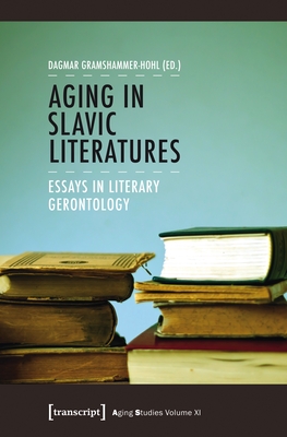 Aging in Slavic Literatures: Essays in Literary Gerontology (Aging Studies) By Dagmar Gramshammer-Hohl (Editor) Cover Image