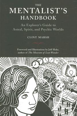 The Mentalist's Handbook: An Explorer's Guide to Astral, Spirit, and Psychic Worlds By Clint Marsh, Jeff Hoke (Illustrator) Cover Image