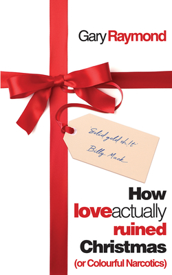 How Love Actually Ruined Christmas: (or Colourful Narcotics) Cover Image