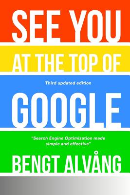 See You At The Top Of Google - Third Updated Edition: Search Engine Optimization made simple and effective By Bengt Alvang Cover Image