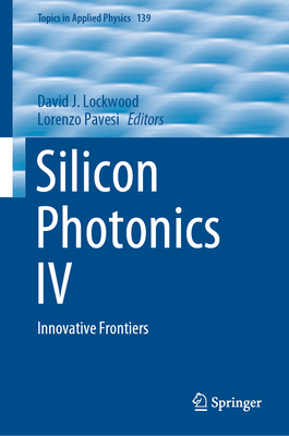 Silicon Photonics IV: Innovative Frontiers (Topics in Applied Physics #139) By David J. Lockwood (Editor), Lorenzo Pavesi (Editor) Cover Image