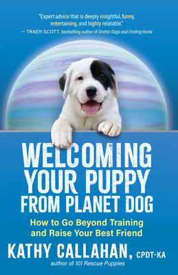 Welcoming Your Puppy from Planet Dog: How to Go Beyond Training and Raise Your Best Friend Cover Image