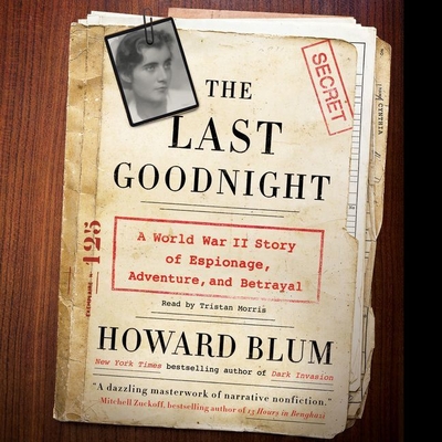 The Last Goodnight: A World War II Story of Espionage, Adventure, and Betrayal By Howard Blum, Tristan Morris (Read by) Cover Image