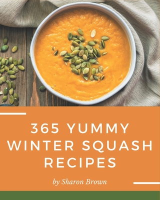 365 Yummy Winter Squash Recipes: Start a New Cooking Chapter with Yummy Winter Squash Cookbook! Cover Image