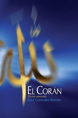 El Corán: Edición comentada By Raúl González Bórnez Cover Image