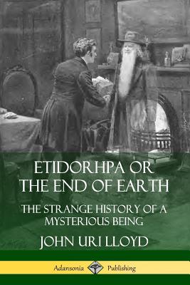 Etidorhpa or the End of Earth: The Strange History of a Mysterious Being By John Uri Lloyd, J. Augustus Knapp Cover Image