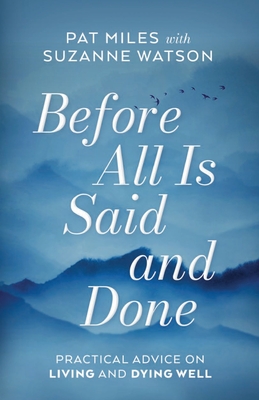 Before All Is Said and Done: Practical Advice on Living and Dying Well By Pat Miles, Suzanne Watson Cover Image