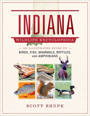 Indiana Wildlife Encyclopedia: An Illustrated Guide to Birds, Fish, Mammals, Reptiles, and Amphibians (Wildlife Encyclopedias) By Scott Shupe Cover Image