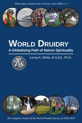World Druidry: A Globalizing Path of Nature Spirituality By Larisa A. White Cover Image