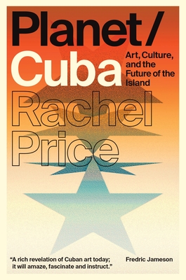 Planet/Cuba: Art, Culture, and the Future of the Island Cover Image