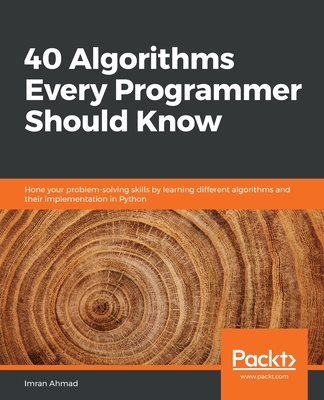 40 Algorithms Every Programmer Should Know: Hone your problem-solving skills by learning different algorithms and their implementation in Python By Imran Ahmad Cover Image