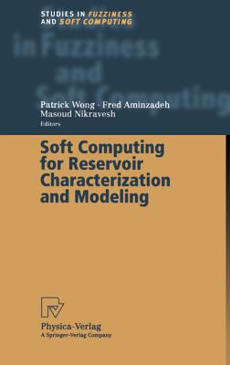 Soft Computing for Reservoir Characterization and Modeling (Studies in Fuzziness and Soft Computing #80) By Patrick Wong (Editor), Fred Aminzadeh (Editor), Masoud Nikravesh (Editor) Cover Image