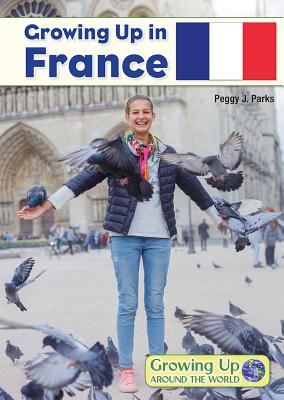 Growing Up in France (Growing Up Around the World) By Peggy J. Parks Cover Image
