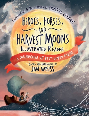 Heroes, Horses, and Harvest Moons Illustrated Reader: A Cornucopia of Best-Loved Poems (The Jim Weiss Audio Collection) Cover Image