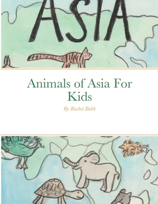 Animals of Asia For Kids By Rachel Bubb Cover Image