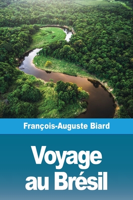 Voyage au Brésil By François-Auguste Biard Cover Image