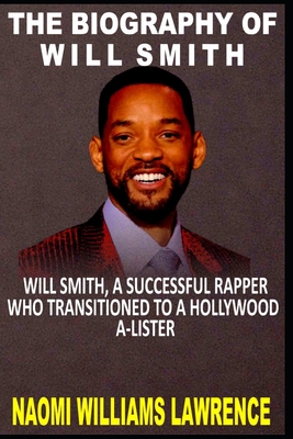 The Biography of Will Smith: Will Smith, a Successful Rapper Who Transitioned to a Hollywood A-Lister. Cover Image