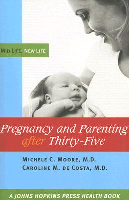 Pregnancy and Parenting After Thirty-Five: Mid Life, New Life (Johns Hopkins Press Health Books)