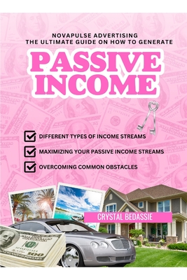 NovaPulse Advertising: The Ultimate Guide On How To Generate Passive Income: Unlock Your Dream Life By Crystal Bedassie Cover Image