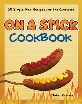 On a Stick Cookbook: 50 Simple, Fun Recipes for the Campfire (Fun & Simple Cookbooks)