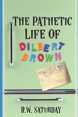 The Pathetic Life of Dilbert Brown (Trials of Dilbert Drown #1)