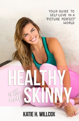 Healthy Is the New Skinny: Your Guide to Self-Love in a  Picture Perfect  World cover