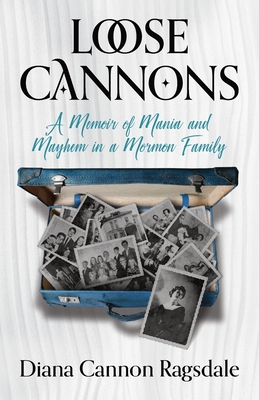 Loose Cannons: A Memoir of Mania and Mayhem in a Mormon Family By Diana Cannon-Ragsdale Cover Image