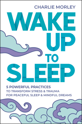 Wake Up to Sleep: 5 Powerful Practices to Transform Stress and Trauma for Peaceful Sleep and Mindful Dreams cover