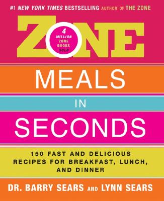 Zone Meals in Seconds: 150 Fast and Delicious Recipes for Breakfast, Lunch, and Dinner (The Zone) By Barry Sears Cover Image