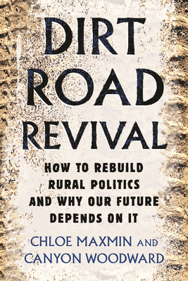 Dirt Road Revival: How to Rebuild Rural Politics and Why Our Future Depends On It By Chloe Maxmin, Canyon Woodward Cover Image