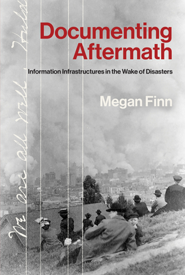 Documenting Aftermath: Information Infrastructures in the Wake of Disasters