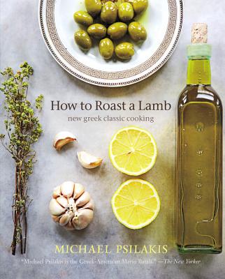 How to Roast a Lamb: New Greek Classic Cooking By Michael Psilakis, Barbara Kafka (Foreword by) Cover Image