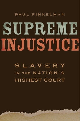 Supreme Injustice: Slavery in the Nation's Highest Court (Nathan I. Huggins Lectures #17) By Paul Finkelman Cover Image
