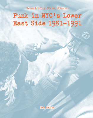 Punk in Nyc's Lower East Side 1981-1991: Scene History Series, Vol 1 Cover Image