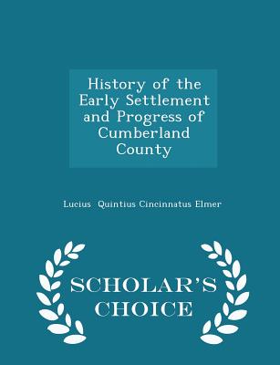 History of the Early Settlement and Progress of Cumberland County - Scholar's Choice Edition Cover Image