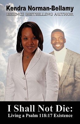 I Shall Not Die: Living a Psalm 118:17 Existence By Kendra Norman-Bellamy Cover Image