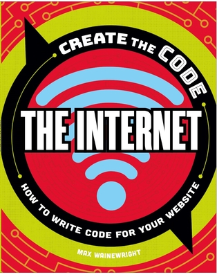 Create the Code: The Internet By Max Wainewright Cover Image