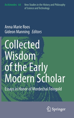 Collected Wisdom of the Early Modern Scholar: Essays in Honor of Mordechai Feingold (Archimedes #64)