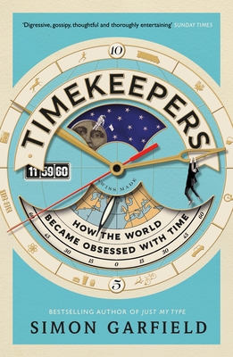 Timekeepers: How the World Became Obsessed with Time By Simon Garfield Cover Image