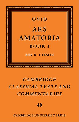 Ovid: Ars Amatoria, Book III (Cambridge Classical Texts and Commentaries #40) By Ovid, Ovid Ovid, Roy K. Gibson (Editor) Cover Image