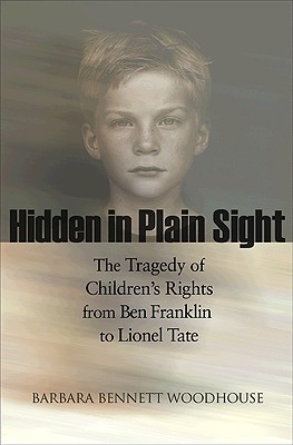 Hidden in Plain Sight: The Tragedy of Children's Rights from Ben Franklin to Lionel Tate (Public Square)