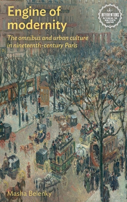 Engine of Modernity: The Omnibus and Urban Culture in Nineteenth-Century Paris By Masha Belenky Cover Image