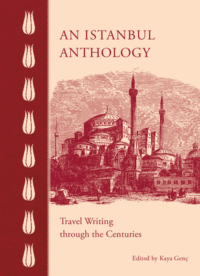 An Istanbul Anthology: Travel Writing Through the Centuries By Kaya Genç (Editor) Cover Image