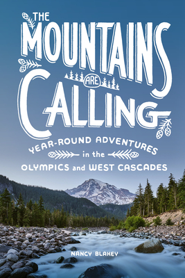 The Mountains Are Calling: Year-Round Adventures in the Olympics and West Cascades By Nancy Blakey Cover Image