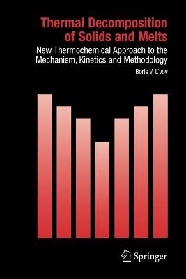 Thermal Decomposition of Solids and Melts: New Thermochemical Approach to the Mechanism, Kinetics and Methodology (Hot Topics in Thermal Analysis and Calorimetry #7)